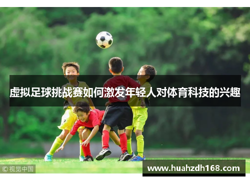 虚拟足球挑战赛如何激发年轻人对体育科技的兴趣